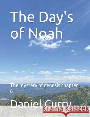 The Day's of Noah: The mystery of Genesis chapter 6 Curry, Daniel, Sr. 9798196242601 Independently Published - książka
