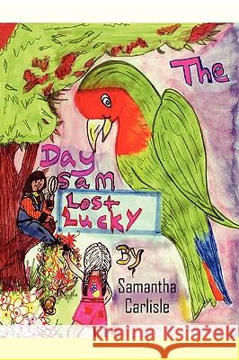 The Day Sam Lost Lucky Samantha Carlisle 9781432724122 Outskirts Press - książka