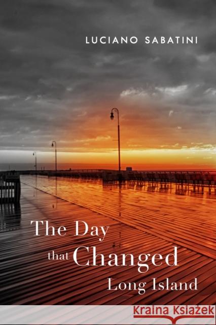 The Day That Changed Long Island Luciano Sabatini 9781952782299 Boutique of Quality Books - książka