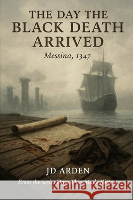 The Day the Black Death Arrived: Messina, 1347 Arden, Jd 9798263915056 Independently Published - książka