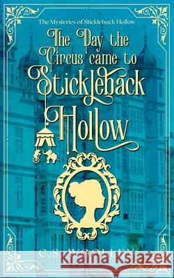 The Day the Circus Came to Stickleback Hollow: A British Victorian Cozy Mystery C S Woolley 9780995146907 Mightier Than the Sword UK - książka