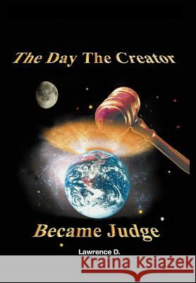 The Day The Creator Became Judge D, Lawrence 9781414019413 Authorhouse - książka