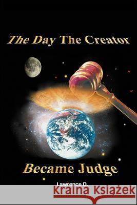 The Day The Creator Became Judge D, Lawrence 9781414019420 Authorhouse - książka