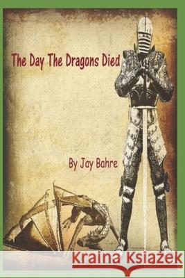 The Day The Dragons Died Jay Bahre, Petrafler At Canstockphoto 9798619640274 Independently Published - książka