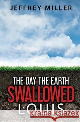 The Day the Earth Swallowed Louis Jeffrey Miller 9781798094167 Independently Published - książka