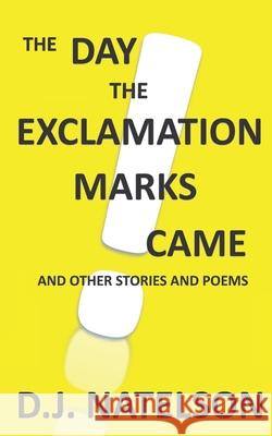 The Day the Exclamation Marks Came: And Other Stories and Poems D. J. Natelson 9781511779401 Createspace - książka