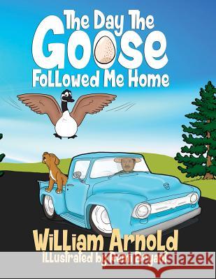 The Day The Goose Followed Me Home William Arnold, Remi Bryant 9780999438077 Playpen Publishing - książka