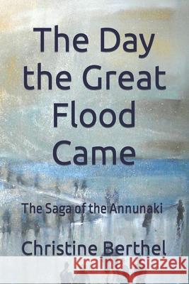 The Day the Great Flood Came: The Saga of the Annunaki Christine Berthel 9781091988576 Independently Published - książka