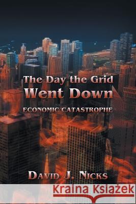 The Day the Grid Went Down: Economic Catastrophe Nicks, David J. 9781618973306 Eloquent Books - książka
