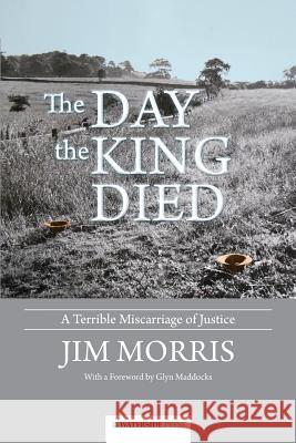 The Day the King Died: A Terrible Miscarriage of Justice Jim Morris, Glyn Maddocks 9781909976139 Waterside Press - książka