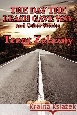 The Day the Leash Gave Way and Other Stories Trent Zelazny 9781604598841 Fantastic Books - książka