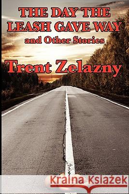 The Day the Leash Gave Way and Other Stories Trent Zelazny 9781617200748 Wilder Publications - książka