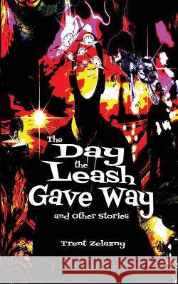 The Day the Leash Gave Way and Other Stories Trent Zelazny 9781627555982 Black Curtain Press - książka