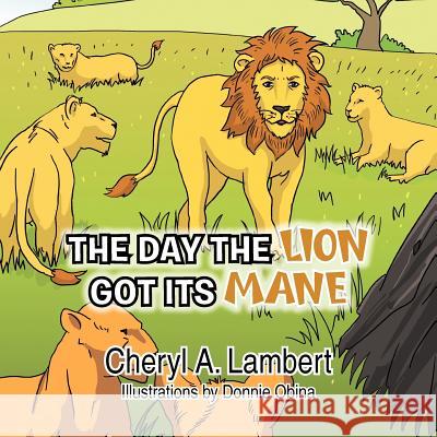 The Day the Lion Got Its Mane Cheryl A. Lambert 9781479738458 Xlibris Corporation - książka