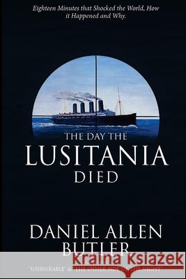 The Day the Lusitania Died Daniel Allen Butler 9781508504573 Createspace Independent Publishing Platform - książka