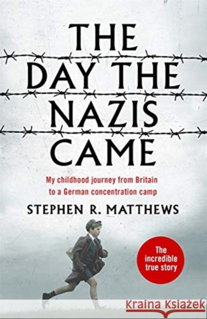 The Day the Nazis Came: My childhood journey from Britain to a German concentration camp Stephen R. Matthews 9781789462074 John Blake Publishing Ltd - książka