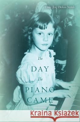 The Day The Piano Came: A Memoir Nichols, Linda (Lin) Dickson 9781548800161 Createspace Independent Publishing Platform - książka
