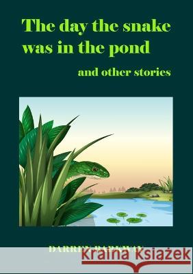 The day the snake was in the pond Darren Barkway 9781470990701 Lulu.com - książka