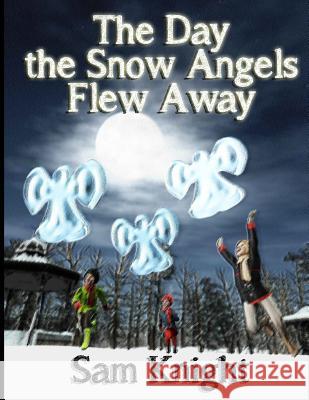 The Day the Snow Angels Flew Away Sam Knight 9781628690101 Knight Writing LLC - książka