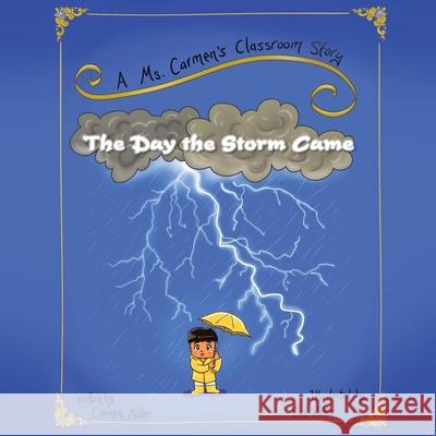The Day the Storm Came: A Ms. Carmen's Classroom Story Carmen Miller, Cat Watts 9781543496352 Xlibris Nz - książka