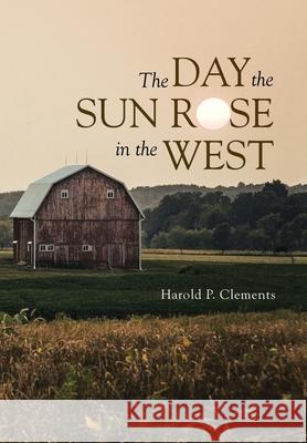 The Day the Sun Rose in the West Harold P Clements 9781664206205 WestBow Press - książka
