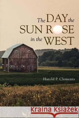 The Day the Sun Rose in the West Harold P. Clements 9781664206212 WestBow Press - książka