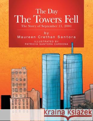 The Day the Towers Fell: The Story of September 11, 2001 Santora, Maureen Crethan 9781425778699  - książka