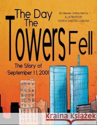 The Day the Towers Fell: The Story of September 11, 2001 Maureen Crethan Santora Patricia S Cardona  9781954368453 Diamond Media Press - książka