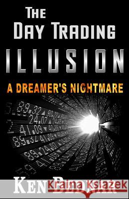 The Day Trading Illusion: A Dreamer's Nightmare Ken Bednar 9781483908083 Createspace - książka