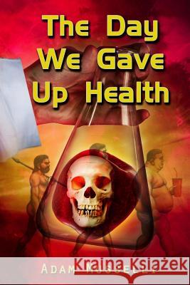 The Day We Gave Up Health Adam Musselli   9780646939186 Mindtech Institute Pty. Ltd - książka