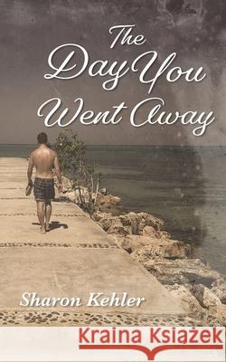 The Day You Went Away Sharon Kehler 9781525542893 FriesenPress - książka