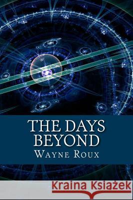 The Days Beyond Wayne Roux 9781511865746 Createspace - książka