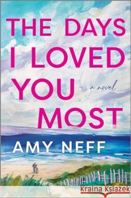 The Days I Loved You Most Amy Neff 9780778310471 Park Row - książka