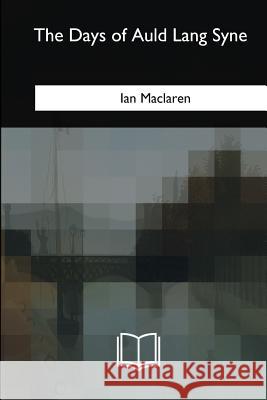 The Days of Auld Lang Syne Ian MacLaren 9781717342058 Createspace Independent Publishing Platform - książka