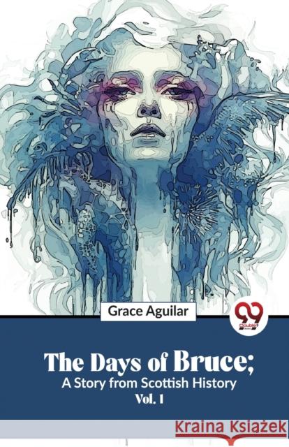 The Days of Bruce ; a Story from Scottish History Grace Aguilar 9789358016918 Double 9 Books LLP - książka
