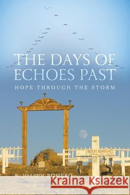 The Days of Echoes Past: Hope through the Storm R Joseph Romero 9781098057121 Christian Faith - książka