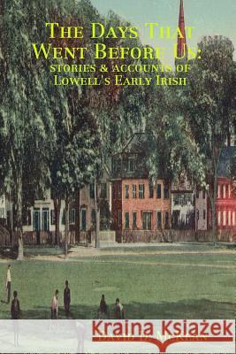 The Days That Went Before Us: Stories & Accounts of Lowell's Early Irish David D McKean 9781387539482 Lulu.com - książka