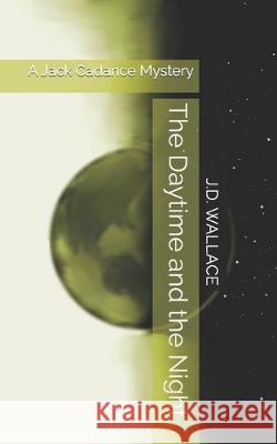 The Daytime and the Night: A Jack Cadance Mystery J. D. Wallace 9781670065278 Independently Published - książka