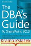 The DBA'S Guide to SharePoint 2013 Ross, David H. 9781494731946 Createspace