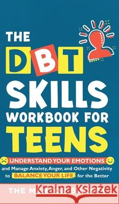 The DBT Skills Workbook For Teens - Understand Your Emotions and Manage Anxiety, Anger, and Other Negativity To Balance Your Life For The Better (For The Mentor Bucket 9781955906036 Mentor Bucket - książka