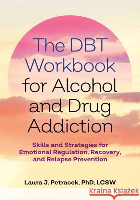 The Dbt Workbook for Alcohol and Drug Addiction: Skills and Strategies for Emotional Regulation, Recovery, and Relapse Prevention Petracek, Laura J. 9781839972522 Jessica Kingsley Publishers - książka