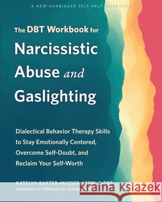 The DBT Workbook for Narcissistic Abuse and Gaslighting: Dialectical Behavior Therapy Skills to Stay Emotionally Centered, Overcome Self-Doubt, and Reclaim Your Self-Worth Katelyn Baxter-Musser 9781648482892 New Harbinger Publications - książka