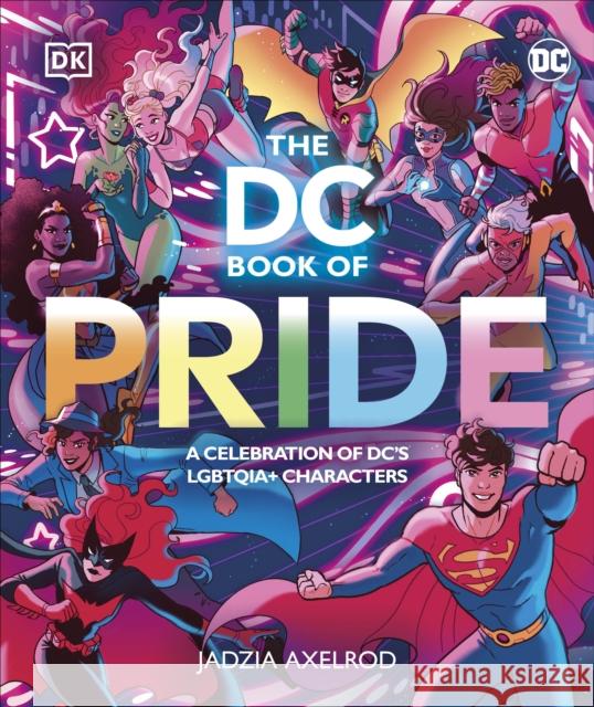 The DC Book of Pride: A Celebration of DC's LGBTQIA+ Characters Jadzia Axelrod 9780241593431 Dorling Kindersley Ltd - książka
