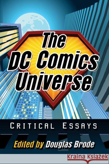 The DC Comics Universe: Critical Essays Douglas Brode 9781476687377 McFarland & Company - książka