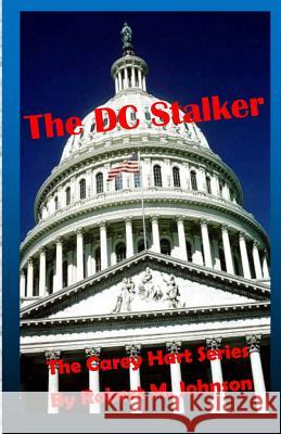 The DC Stalker: The Carey Hart Series Robert M. Johnson 9781502583383 Createspace - książka