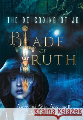 The De-Coding of Jo: Blade of Truth Lali A. Love 9781737299820 Ravens and Roses Publishing LLC - książka
