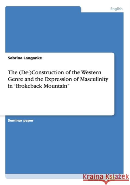 The (De-)Construction of the Western Genre and the Expression of Masculinity in Brokeback Mountain Langanke, Sabrina 9783668069800 Grin Verlag - książka