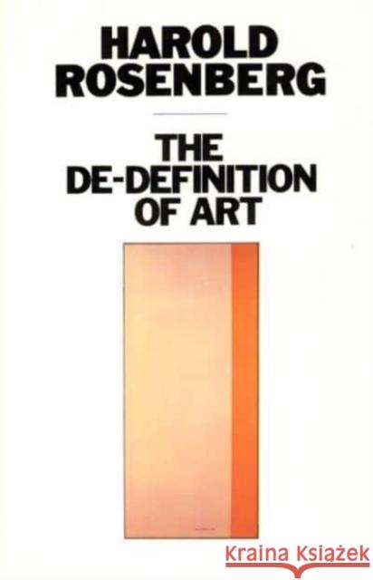 The De-Definition of Art Rosenberg, Harold 9780226726731 University of Chicago Press - książka