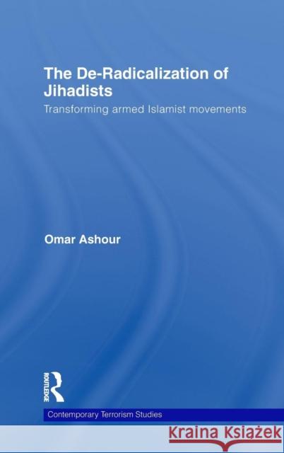 The De-Radicalization of Jihadists: Transforming Armed Islamist Movements Ashour, Omar 9780415485456 TAYLOR & FRANCIS LTD - książka