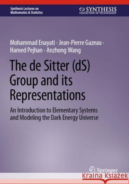 The de Sitter (dS) Group and its Representations: An Introduction to Elementary Systems and Modeling the Dark Energy Universe Mohammad Enayati Jean-Pierre Gazeau Hamed Pejhan 9783031160448 Springer - książka